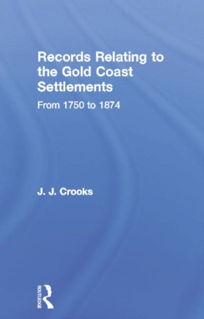 Book cover of: Records Relating to the Gold Coast Settlements from 1750 to 1874. By: J. J. Crooks