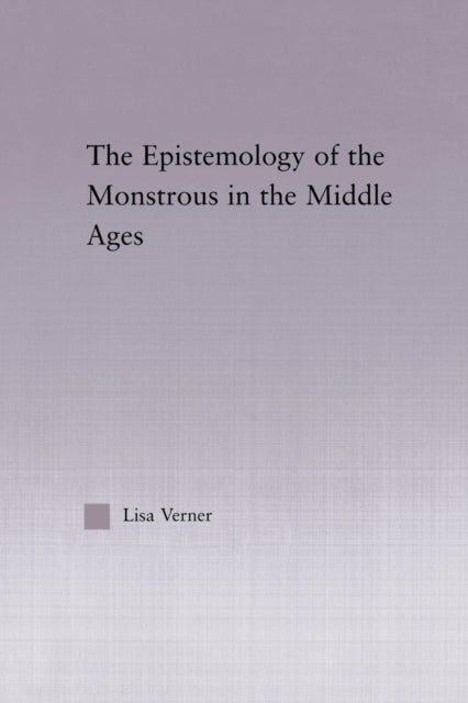 Book cover of: Epistemology of the Monstrous in the Middle Ages. By: Lisa Verner