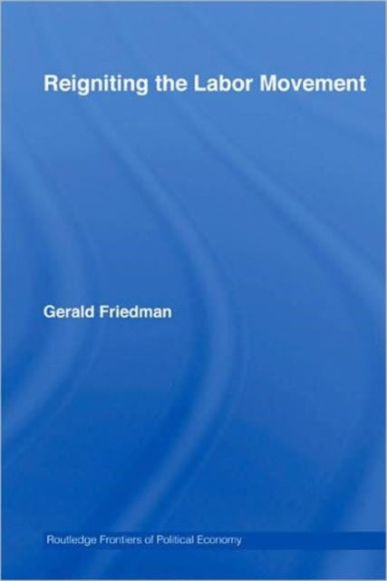 Book cover of: Reigniting the Labor Movement. By: Gerald Friedman