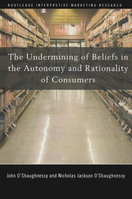 Book cover of: Undermining of Beliefs in the Autonomy and Rationality of Consumers. By: John O'Shaughnessy