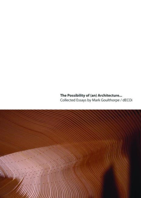 Book cover of: Possibility of (an) Architecture. By: Mark Goulthorpe
