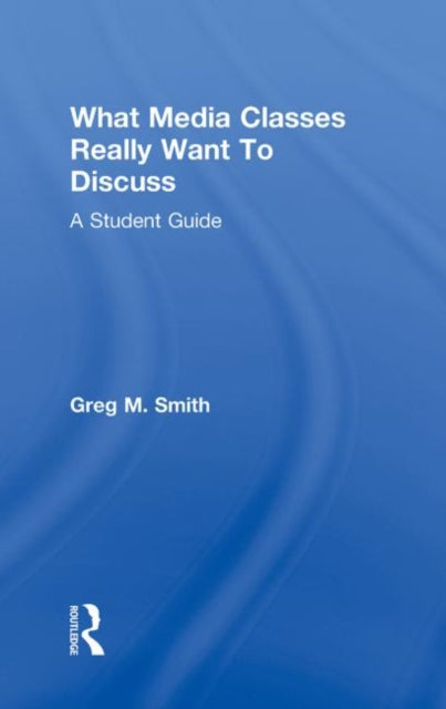 Book cover of: What Media Classes Really Want to Discuss. By: Greg M. Smith