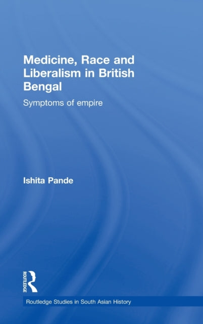 Book cover of: Medicine, Race and Liberalism in British Bengal. By: Ishita Pande