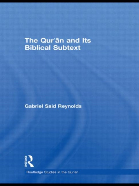 Book cover of: Qur'an and its Biblical Subtext. By: Gabriel Said Reynolds