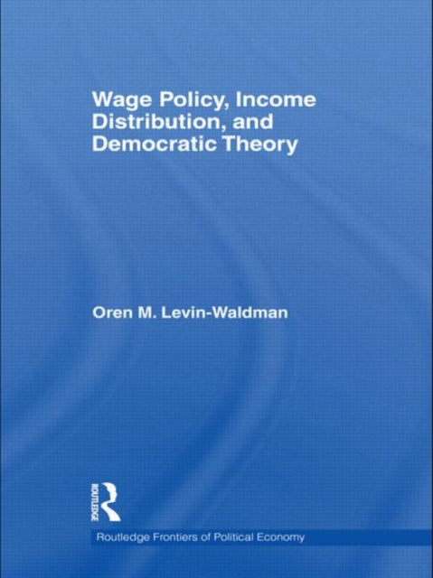 Book cover of: Wage Policy, Income Distribution, and Democratic Theory. By: Oren M. Levin-Waldman