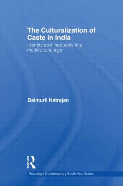 Book cover of: Culturalization of Caste in India. By: Balmurli Natrajan