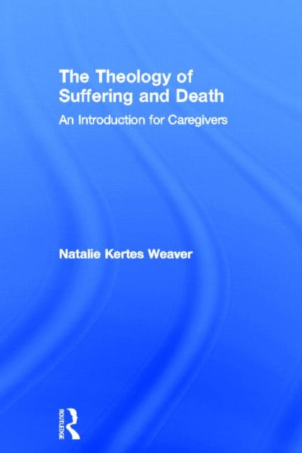 Book cover of: Theology of Suffering and Death. By: Natalie Kertes Weaver