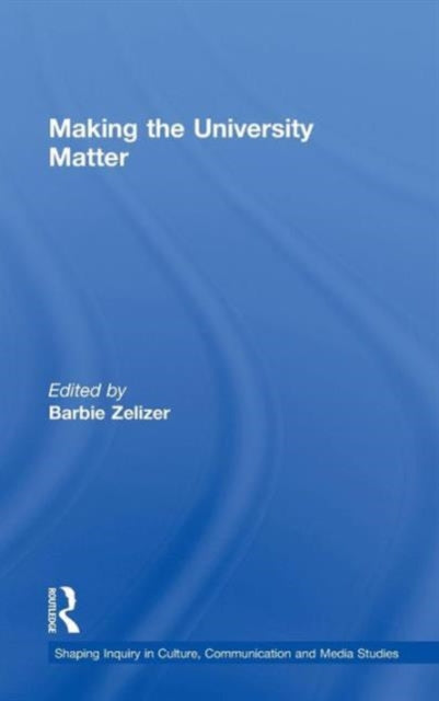 Book cover of: Making the University Matter. By: Barbie Zelizer