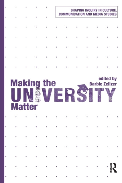 Book cover of: Making the University Matter. By: Barbie Zelizer