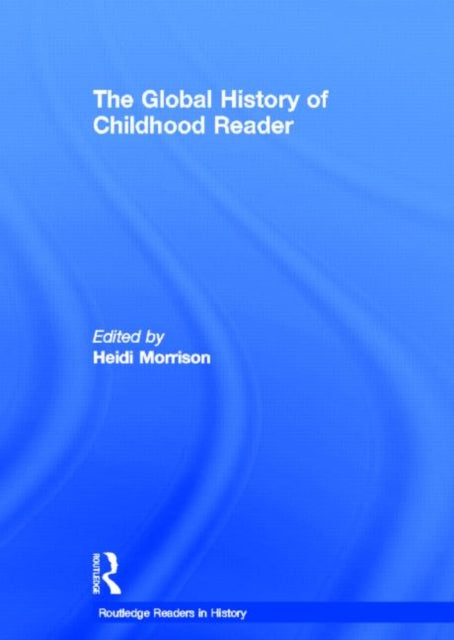 Book cover of: Global History of Childhood Reader. By: Heidi Morrison
