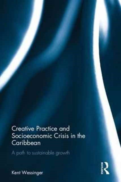 Book cover of: Creative Practice and Socioeconomic Crisis in the Caribbean. By: Kent  J. Wessinger