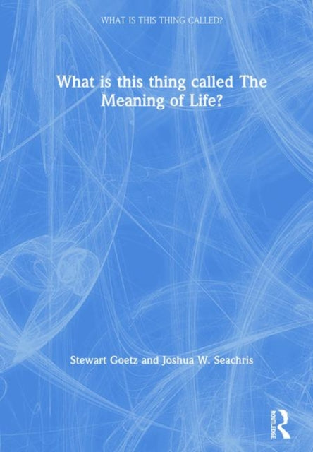 Book cover of: What is this thing called The Meaning of Life?. By: Stewart Goetz
