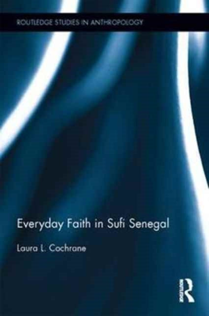 Book cover of: Everyday Faith in Sufi Senegal. By: Laura L. Cochrane