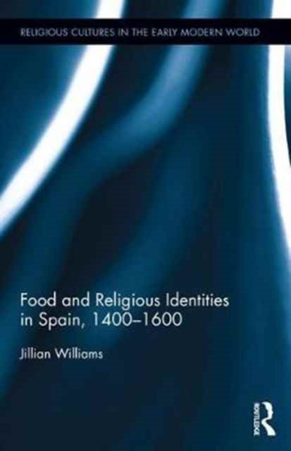 Book cover of: Food and Religious Identities in Spain, 1400-1600. By: Jillian Williams