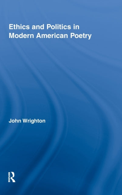 Book cover of: Ethics and Politics in Modern American Poetry. By: John Wrighton