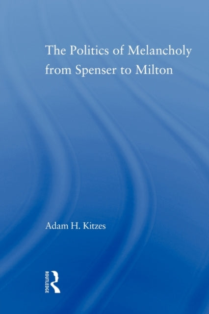 Book cover of: Politics of Melancholy from Spenser to Milton. By: Adam Kitzes