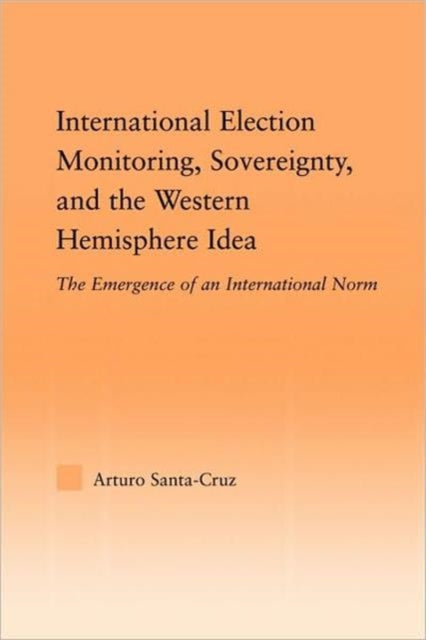 Book cover of: International Election Monitoring, Sovereignty, and the Western Hemisphere. By: Arturo Santa-Cruz