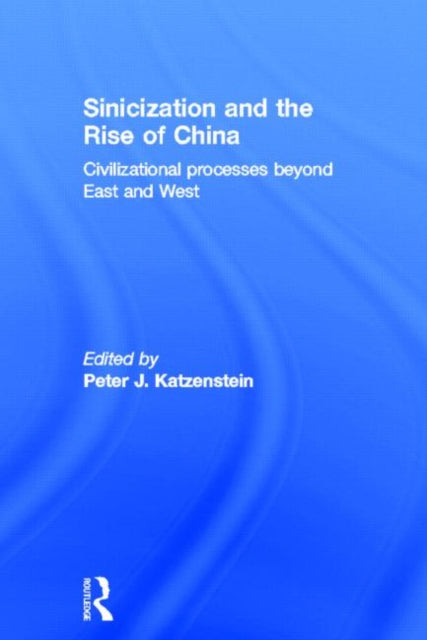 Book cover of: Sinicization and the Rise of China. By: Peter J. Katzenstein