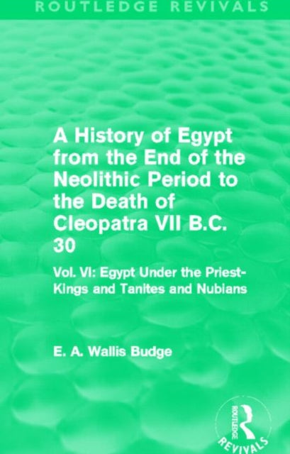 Book cover of: History of Egypt from the End of the Neolithic Period to the Death of Cleopatra VII B.C. 30 (Routledge Revivals). By: E. A. Wallis Budge