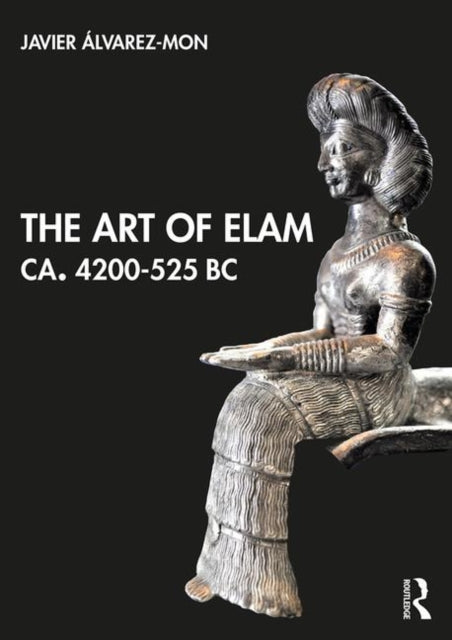 Book cover of: Art of Elam CA. 4200–525 BC. By: Javier Álvarez-Mon