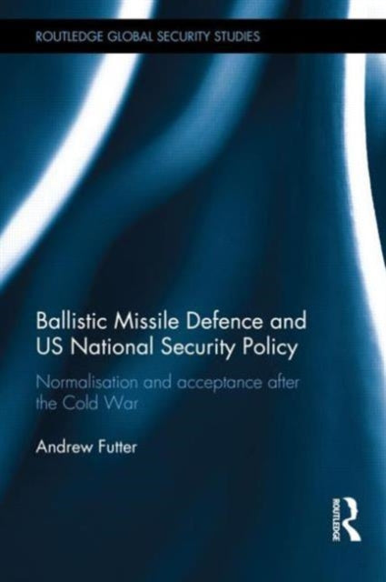 Book cover of: Ballistic Missile Defence and US National Security Policy. By: Andrew Futter