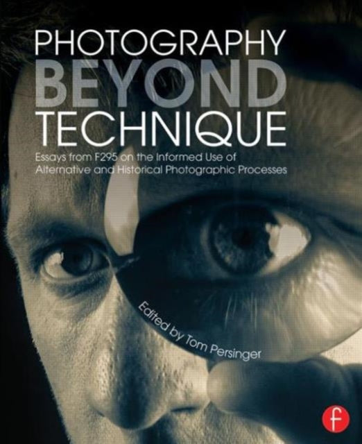 Book cover of: Photography Beyond Technique: Essays from F295 on the Informed Use of Alternative and Historical Photographic Processes