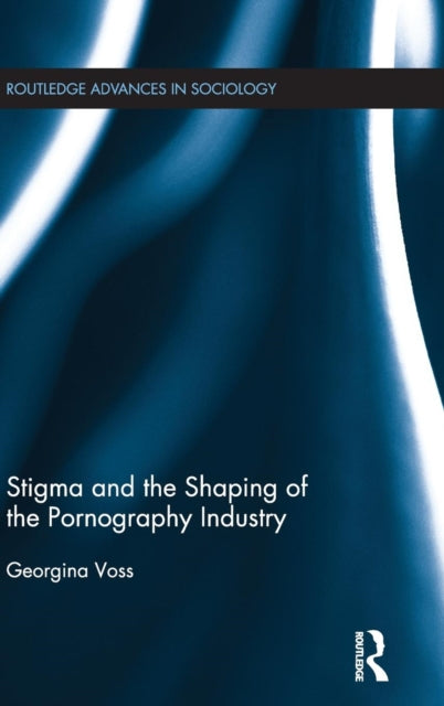 Book cover of: Stigma and the Shaping of the Pornography Industry. By: Georgina Voss