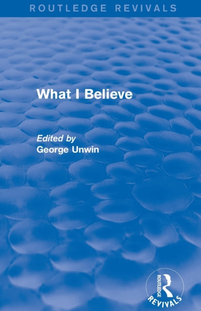 Book cover of: What I Believe (Routledge Revivals). By: George Unwin