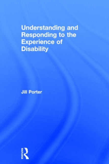 Book cover of: Understanding and Responding to the Experience of Disability. By: Jill Porter