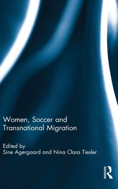 Book cover of: Women, Soccer and Transnational Migration