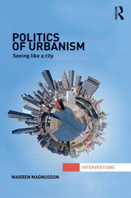 Book cover of: Politics of Urbanism. By: Warren Magnusson