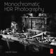 Book cover of: Monochromatic HDR Photography: Shooting and Processing Black & White High Dynamic Range Photos