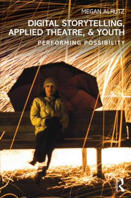 Book cover of: Digital Storytelling, Applied Theatre, & Youth. By: Megan Alrutz