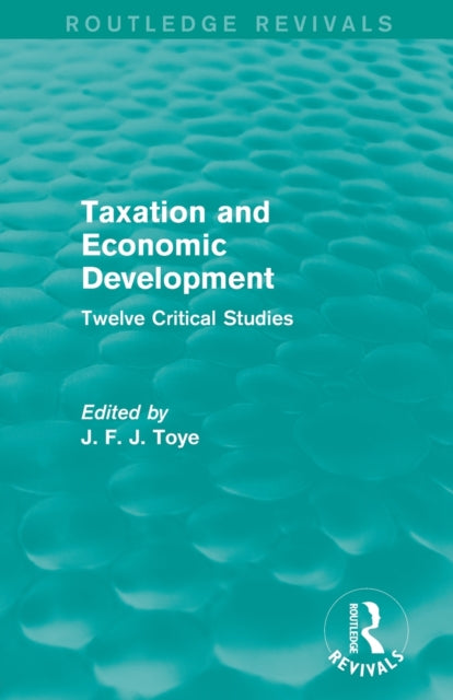 Book cover of: Taxation and Economic Development (Routledge Revivals). By: John F. J. Toye