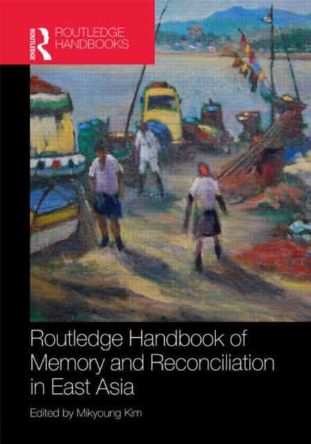 Book cover of: Routledge Handbook of Memory and Reconciliation in East Asia. By: Mikyoung Kim