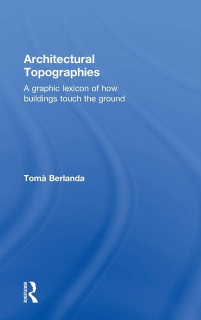 Book cover of: Architectural Topographies. By: Tom Berlanda