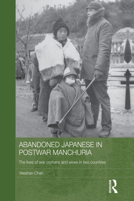 Book cover of: Abandoned Japanese in Postwar Manchuria. By: Yeeshan Chan