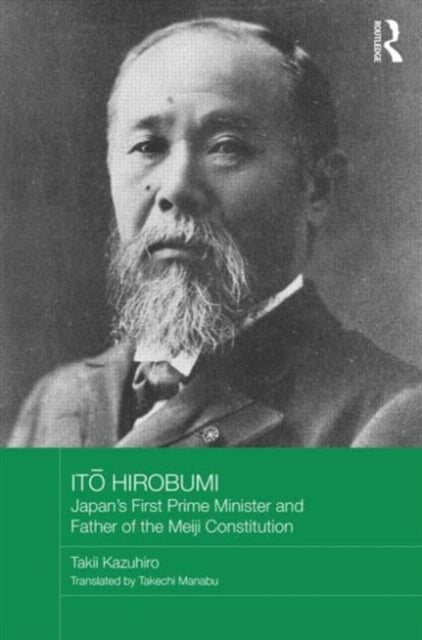 Book cover of: Ito Hirobumi - Japan's First Prime Minister and Father of the Meiji Constitution. By: Kazuhiro Takii