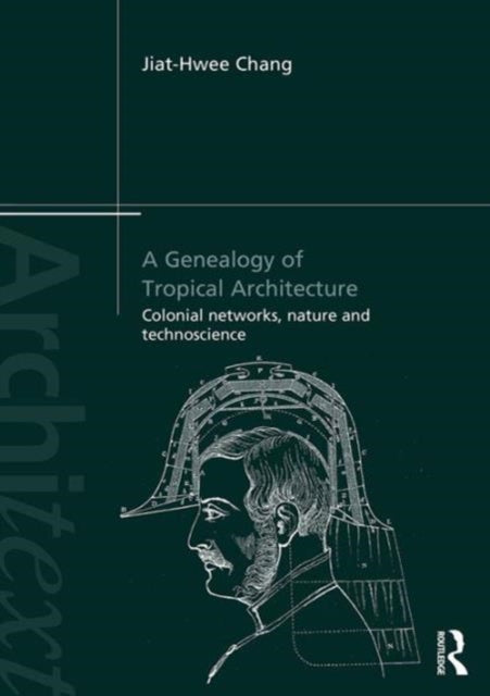 Book cover of: Genealogy of Tropical Architecture. By: Jiat-hwee Chang