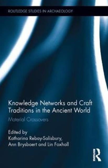 Book cover of: Knowledge Networks and Craft Traditions in the Ancient World. By: Katharina Rebay-Salisbury