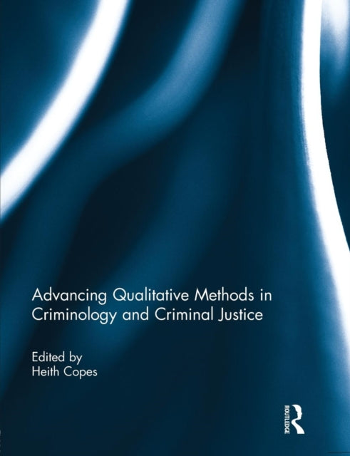 Book cover of: Advancing Qualitative Methods in Criminology and Criminal Justice. By: Heith Copes