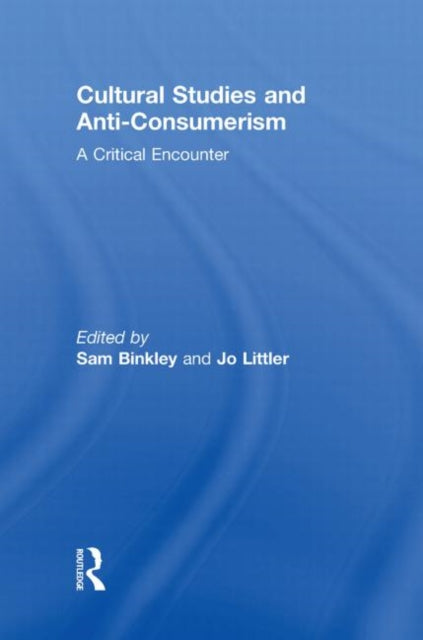 Book cover of: Cultural Studies and Anti-Consumerism. By: Sam Binkley