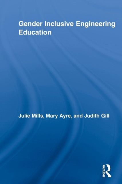 Book cover of: Gender Inclusive Engineering Education. By: Julie Mills
