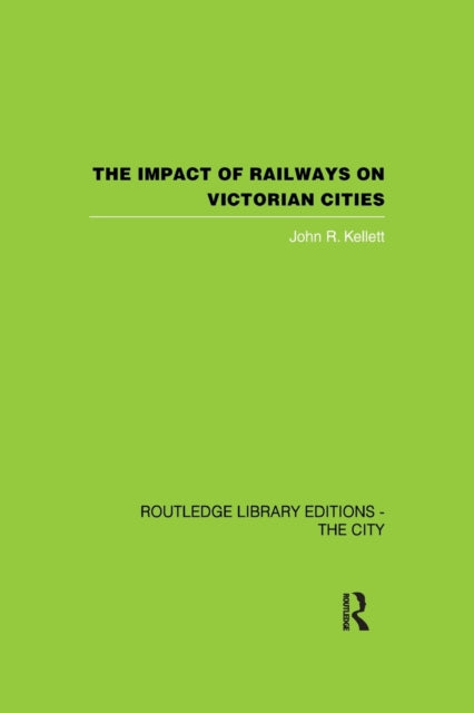 Book cover of: Impact of Railways on Victorian Cities. By: John R. Kellett
