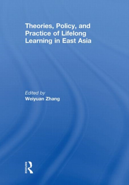 Book cover of: Theories, Policy, and Practice of Lifelong Learning in East Asia. By: Weiyuan Zhang