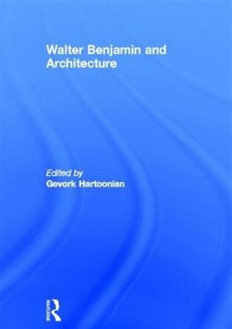 Book cover of: Walter Benjamin and Architecture. By: Gevork Hartoonian