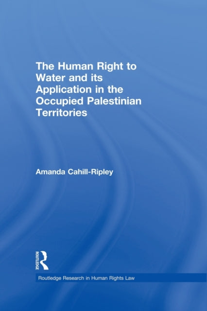 Book cover of: Human Right to Water and its Application in the Occupied Palestinian Territories. By: Amanda Cahill-Ripley