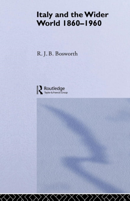 Book cover of: Italy and the Wider World. By: R. J. B. Bosworth