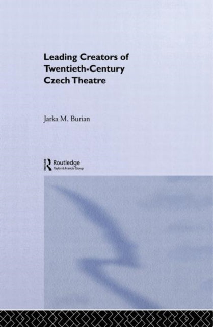 Book cover of: Leading Creators of Twentieth-Century Czech Theatre. By: Jarka M. Burian