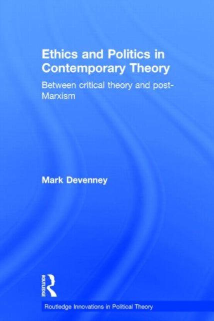 Book cover of: Ethics and Politics in Contemporary Theory Between Critical Theory and Post-Marxism. By: Mark Devenney